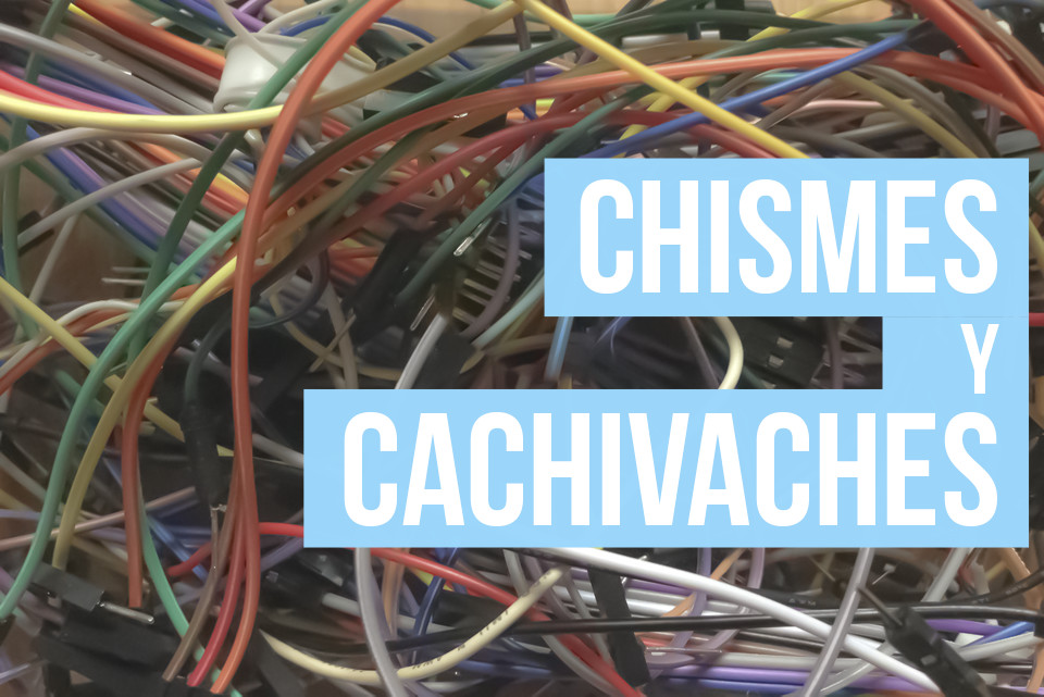 Chismes y Cachivaches